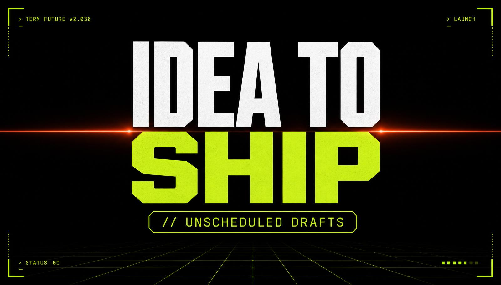 Moving Ideas to Execution With Unscheduled Drafts